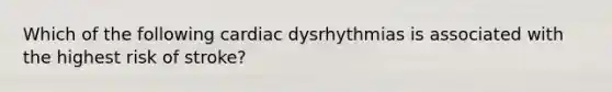 Which of the following cardiac dysrhythmias is associated with the highest risk of stroke?