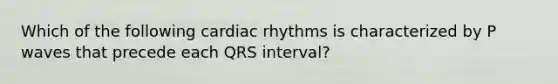 Which of the following cardiac rhythms is characterized by P waves that precede each QRS interval?