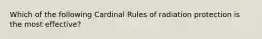 Which of the following Cardinal Rules of radiation protection is the most effective?