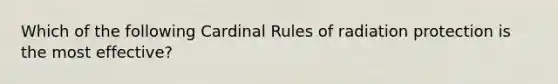 Which of the following Cardinal Rules of radiation protection is the most effective?