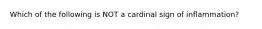 Which of the following is NOT a cardinal sign of inflammation? ​