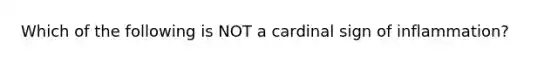 Which of the following is NOT a cardinal sign of inflammation? ​