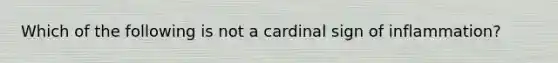 Which of the following is not a cardinal sign of inflammation?