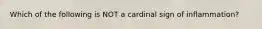 Which of the following is NOT a cardinal sign of inflammation?