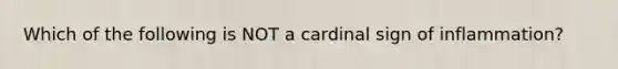 Which of the following is NOT a cardinal sign of inflammation?