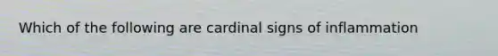 Which of the following are cardinal signs of inflammation