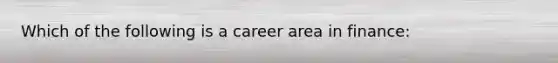 Which of the following is a career area in finance: