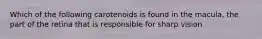 Which of the following carotenoids is found in the macula, the part of the retina that is responsible for sharp vision