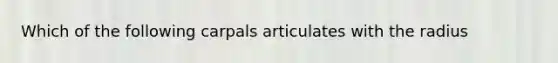 Which of the following carpals articulates with the radius