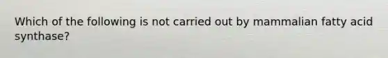 Which of the following is not carried out by mammalian fatty acid synthase?