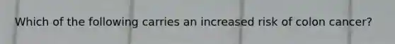 Which of the following carries an increased risk of colon cancer?