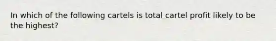 In which of the following cartels is total cartel profit likely to be the highest?