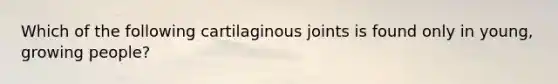 Which of the following cartilaginous joints is found only in young, growing people?