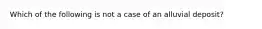 Which of the following is not a case of an alluvial deposit?