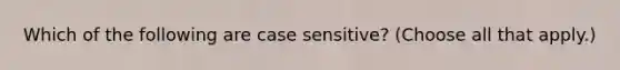 Which of the following are case sensitive? (Choose all that apply.)