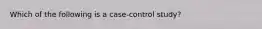 Which of the following is a case-control study?