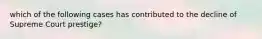 which of the following cases has contributed to the decline of Supreme Court prestige?