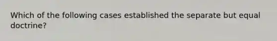 Which of the following cases established the separate but equal doctrine?