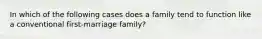 In which of the following cases does a family tend to function like a conventional first-marriage family?