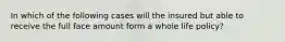 In which of the following cases will the insured but able to receive the full face amount form a whole life policy?