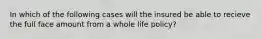 In which of the following cases will the insured be able to recieve the full face amount from a whole life policy?