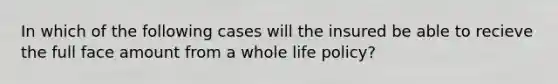 In which of the following cases will the insured be able to recieve the full face amount from a whole life policy?