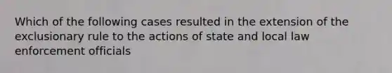 Which of the following cases resulted in the extension of the exclusionary rule to the actions of state and local law enforcement officials