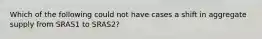 Which of the following could not have cases a shift in aggregate supply from SRAS1 to SRAS2?