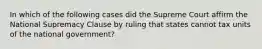 In which of the following cases did the Supreme Court affirm the National Supremacy Clause by ruling that states cannot tax units of the national government?