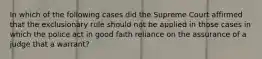 In which of the following cases did the Supreme Court affirmed that the exclusionary rule should not be applied in those cases in which the police act in good faith reliance on the assurance of a judge that a warrant?