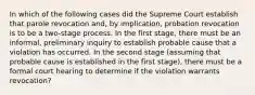 In which of the following cases did the Supreme Court establish that parole revocation and, by implication, probation revocation is to be a two-stage process. In the first stage, there must be an informal, preliminary inquiry to establish probable cause that a violation has occurred. In the second stage (assuming that probable cause is established in the first stage), there must be a formal court hearing to determine if the violation warrants revocation?