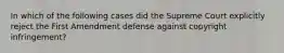 In which of the following cases did the Supreme Court explicitly reject the First Amendment defense against copyright infringement?