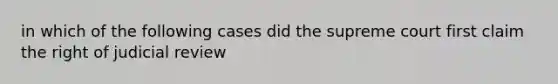 in which of the following cases did the supreme court first claim the right of judicial review