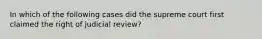 In which of the following cases did the supreme court first claimed the right of judicial review?