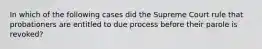 In which of the following cases did the Supreme Court rule that probationers are entitled to due process before their parole is revoked?