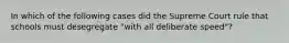 In which of the following cases did the Supreme Court rule that schools must desegregate "with all deliberate speed"?