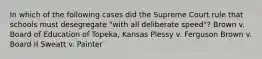 In which of the following cases did the Supreme Court rule that schools must desegregate "with all deliberate speed"? Brown v. Board of Education of Topeka, Kansas Plessy v. Ferguson Brown v. Board II Sweatt v. Painter