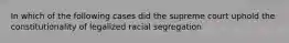 In which of the following cases did the supreme court uphold the constitutionality of legalized racial segregation