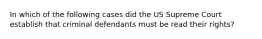 In which of the following cases did the US Supreme Court establish that criminal defendants must be read their rights?