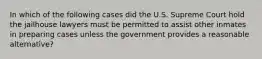 In which of the following cases did the U.S. Supreme Court hold the jailhouse lawyers must be permitted to assist other inmates in preparing cases unless the government provides a reasonable alternative?