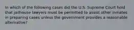 In which of the following cases did the U.S. Supreme Court hold that jailhouse lawyers must be permitted to assist other inmates in preparing cases unless the government provides a reasonable alternative?