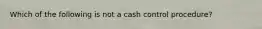 Which of the following is not a cash control procedure?