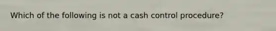 Which of the following is not a cash control procedure?