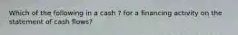 Which of the following in a cash ? for a financing activity on the statement of cash flows?