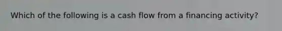 Which of the following is a cash flow from a financing activity?