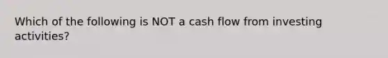 Which of the following is NOT a cash flow from investing activities?