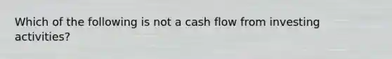 Which of the following is not a cash flow from investing activities?