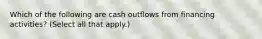 Which of the following are cash outflows from financing activities? (Select all that apply.)