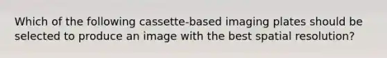Which of the following cassette-based imaging plates should be selected to produce an image with the best spatial resolution?