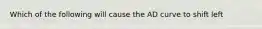 Which of the following will cause the AD curve to shift left
